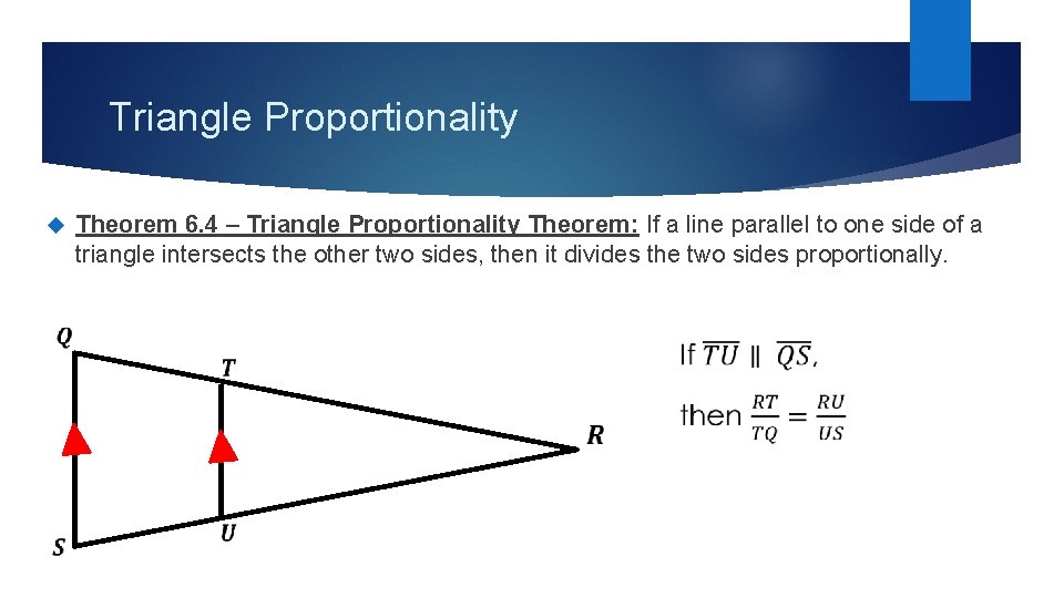 Triangle Proportionality Theorem 6. 4 – Triangle Proportionality Theorem: If a line parallel to