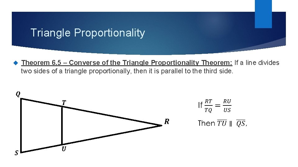 Triangle Proportionality Theorem 6. 5 – Converse of the Triangle Proportionality Theorem: If a