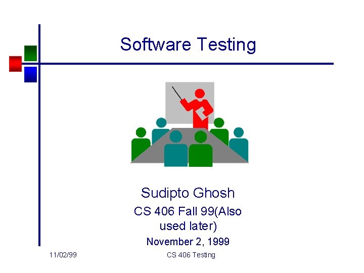 Software Testing Sudipto Ghosh CS 406 Fall 99(Also used later) November 2, 1999 11/02/99