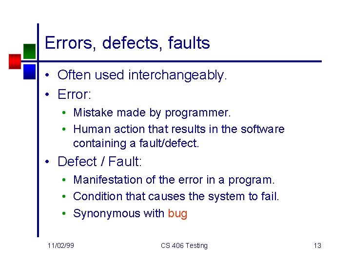 Errors, defects, faults • Often used interchangeably. • Error: • Mistake made by programmer.