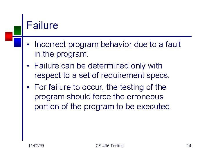 Failure • Incorrect program behavior due to a fault in the program. • Failure