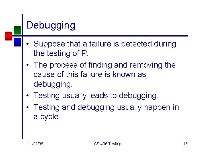 Debugging • Suppose that a failure is detected during the testing of P. •