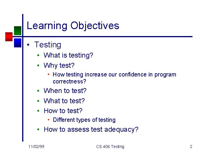 Learning Objectives • Testing • What is testing? • Why test? • How testing