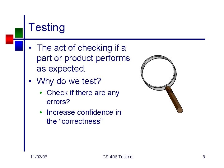 Testing • The act of checking if a part or product performs as expected.