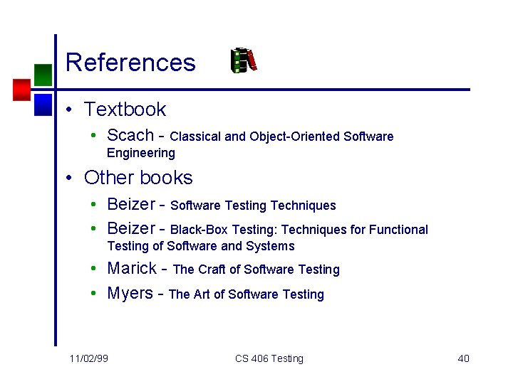 References • Textbook • Scach - Classical and Object-Oriented Software Engineering • Other books