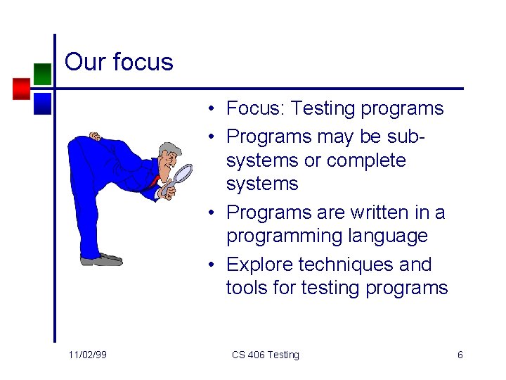 Our focus • Focus: Testing programs • Programs may be subsystems or complete systems