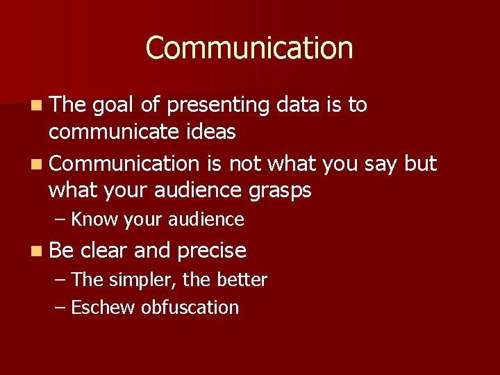 Communication n The goal of presenting data is to communicate ideas n Communication is