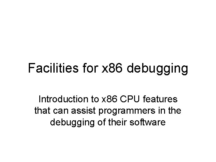 Facilities for x 86 debugging Introduction to x 86 CPU features that can assist