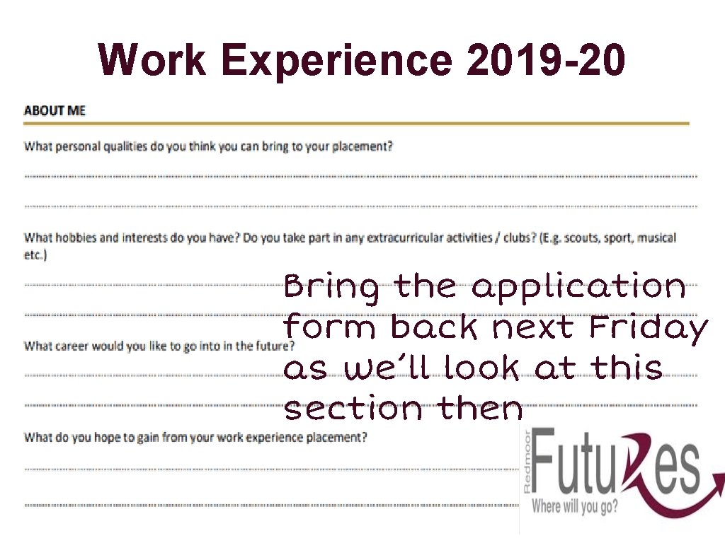 Work Experience 2019 -20 Bring the application form back next Friday as we’ll look