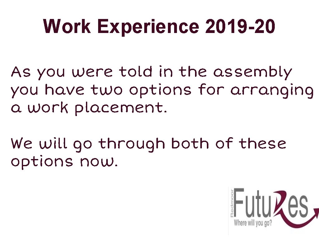 Work Experience 2019 -20 As you were told in the assembly you have two