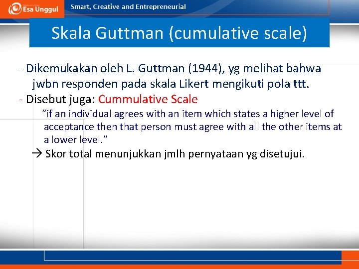 Skala Guttman (cumulative scale) - Dikemukakan oleh L. Guttman (1944), yg melihat bahwa jwbn