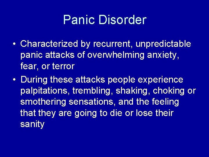 Panic Disorder • Characterized by recurrent, unpredictable panic attacks of overwhelming anxiety, fear, or