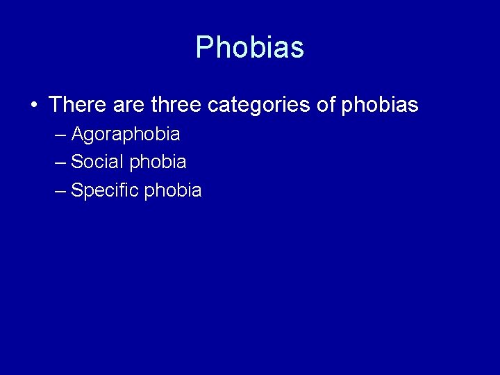 Phobias • There are three categories of phobias – Agoraphobia – Social phobia –