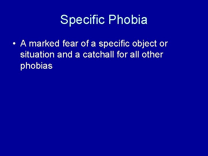 Specific Phobia • A marked fear of a specific object or situation and a Specific Phobia • A marked fear of a specific object or situation and a