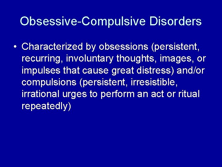 Obsessive-Compulsive Disorders • Characterized by obsessions (persistent, recurring, involuntary thoughts, images, or impulses that
