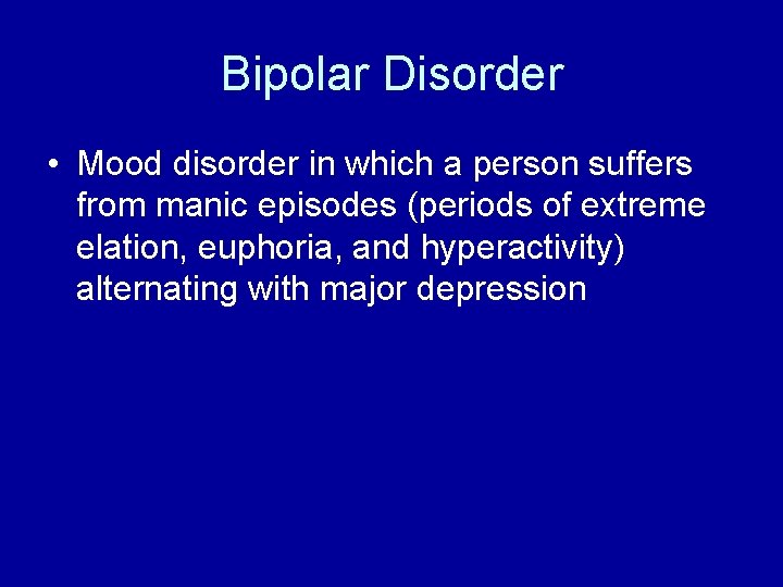 Bipolar Disorder • Mood disorder in which a person suffers from manic episodes (periods Bipolar Disorder • Mood disorder in which a person suffers from manic episodes (periods