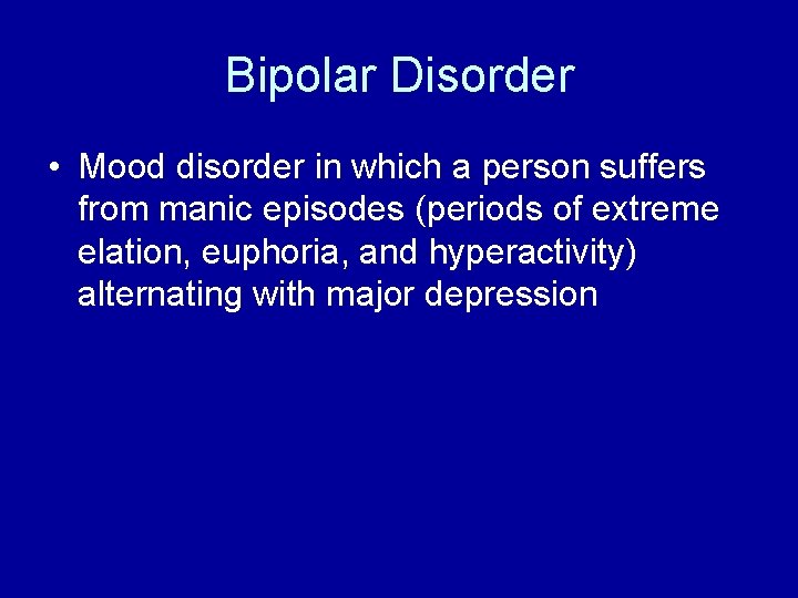 Bipolar Disorder • Mood disorder in which a person suffers from manic episodes (periods