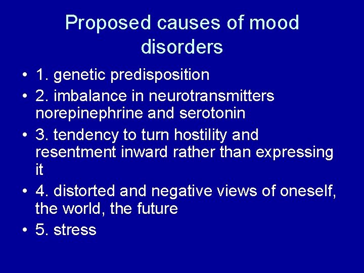 Proposed causes of mood disorders • 1. genetic predisposition • 2. imbalance in neurotransmitters