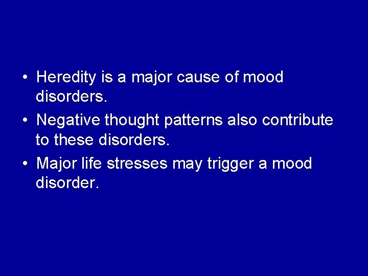  • Heredity is a major cause of mood disorders. • Negative thought patterns