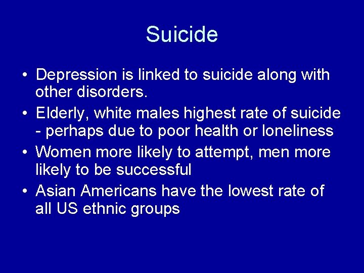Suicide • Depression is linked to suicide along with other disorders. • Elderly, white Suicide • Depression is linked to suicide along with other disorders. • Elderly, white