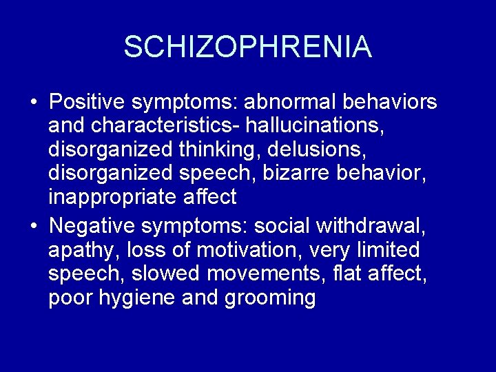 SCHIZOPHRENIA • Positive symptoms: abnormal behaviors and characteristics- hallucinations, disorganized thinking, delusions, disorganized speech,