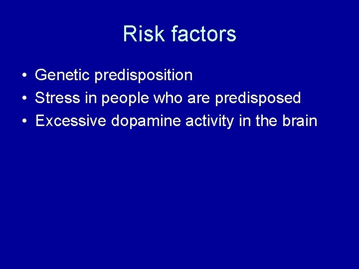 Risk factors • Genetic predisposition • Stress in people who are predisposed • Excessive Risk factors • Genetic predisposition • Stress in people who are predisposed • Excessive