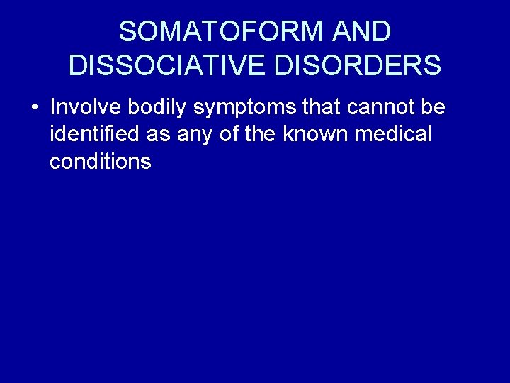 SOMATOFORM AND DISSOCIATIVE DISORDERS • Involve bodily symptoms that cannot be identified as any