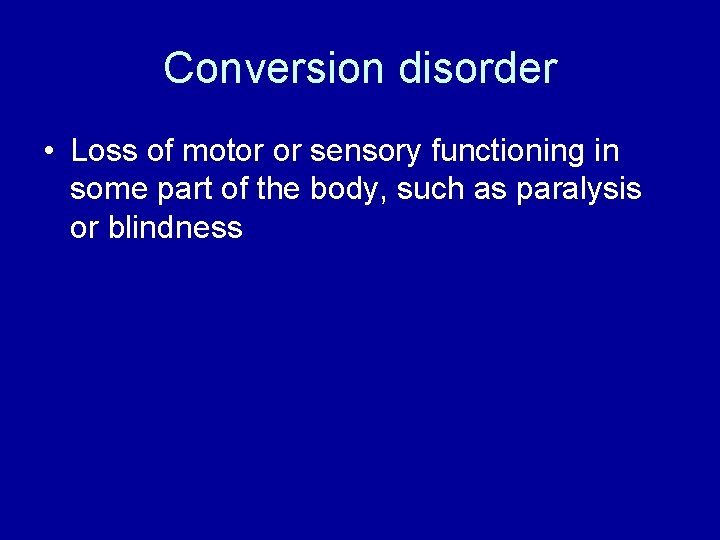 Conversion disorder • Loss of motor or sensory functioning in some part of the Conversion disorder • Loss of motor or sensory functioning in some part of the