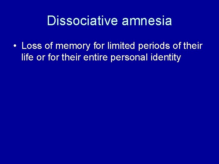 Dissociative amnesia • Loss of memory for limited periods of their life or for Dissociative amnesia • Loss of memory for limited periods of their life or for
