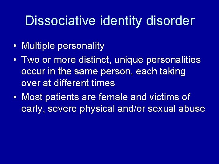 Dissociative identity disorder • Multiple personality • Two or more distinct, unique personalities occur Dissociative identity disorder • Multiple personality • Two or more distinct, unique personalities occur