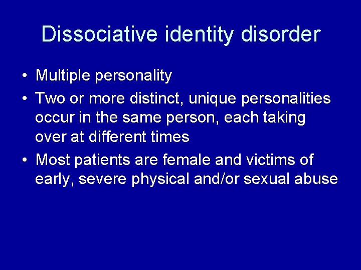 Dissociative identity disorder • Multiple personality • Two or more distinct, unique personalities occur