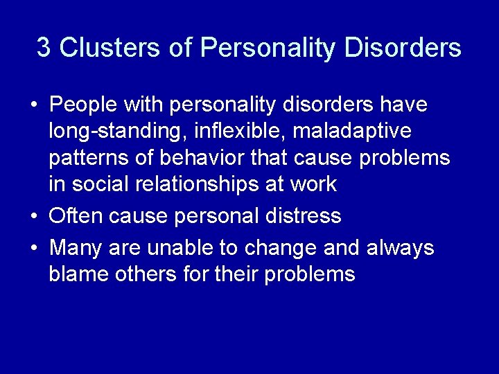 3 Clusters of Personality Disorders • People with personality disorders have long-standing, inflexible, maladaptive