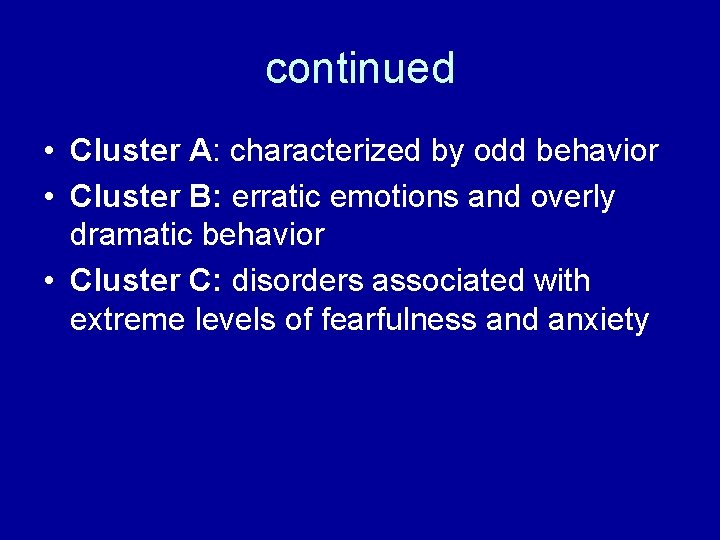continued • Cluster A: characterized by odd behavior • Cluster B: erratic emotions and continued • Cluster A: characterized by odd behavior • Cluster B: erratic emotions and