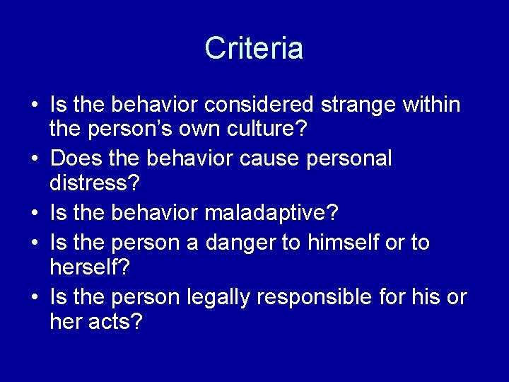 Criteria • Is the behavior considered strange within the person’s own culture? • Does