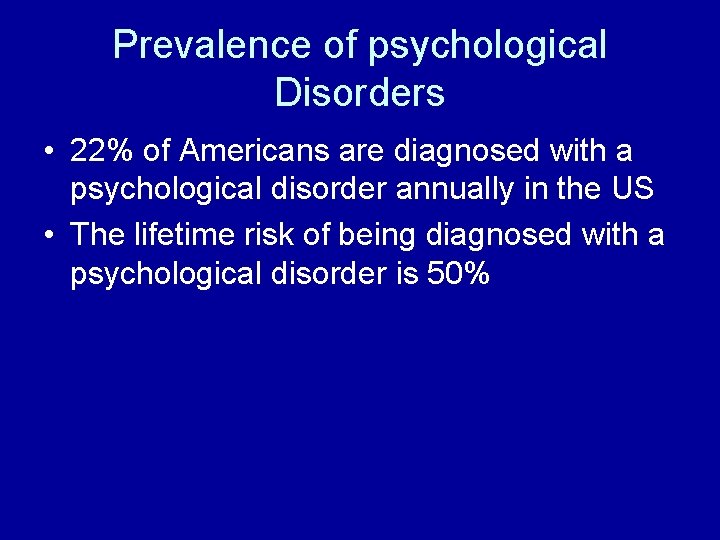 Prevalence of psychological Disorders • 22% of Americans are diagnosed with a psychological disorder Prevalence of psychological Disorders • 22% of Americans are diagnosed with a psychological disorder