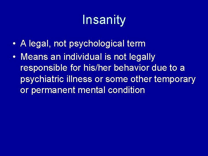 Insanity • A legal, not psychological term • Means an individual is not legally