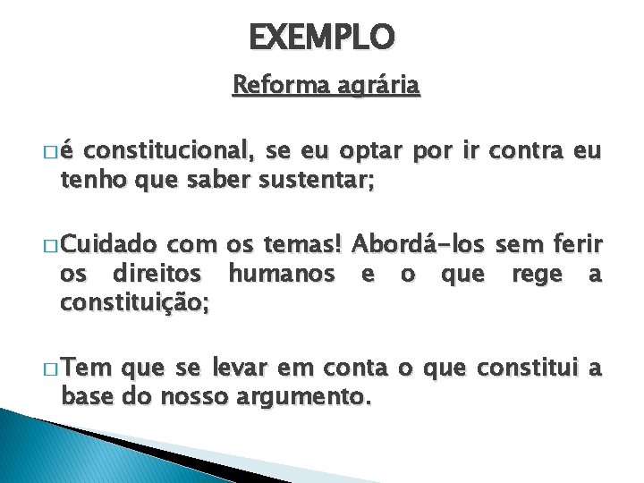 EXEMPLO Reforma agrária �é constitucional, se eu optar por ir contra eu tenho que