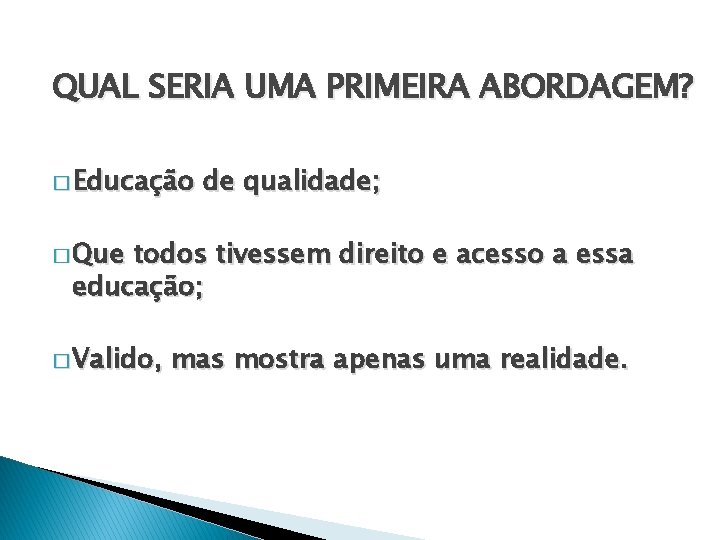 QUAL SERIA UMA PRIMEIRA ABORDAGEM? � Educação de qualidade; � Que todos tivessem direito