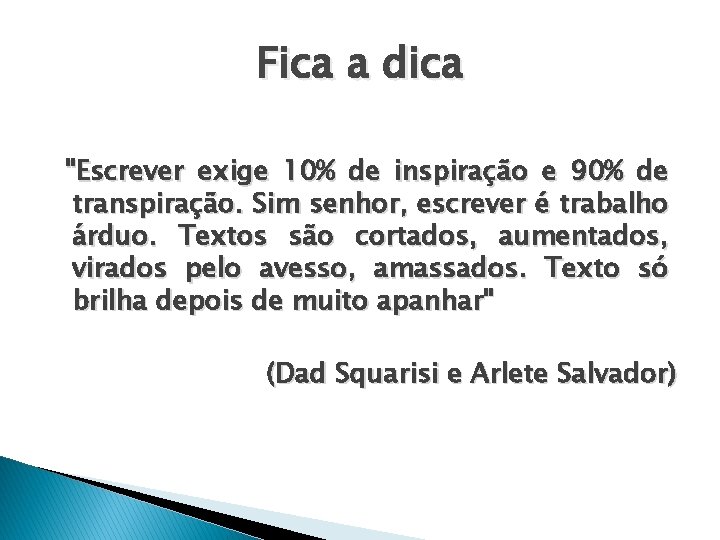 Fica a dica "Escrever exige 10% de inspiração e 90% de transpiração. Sim senhor,