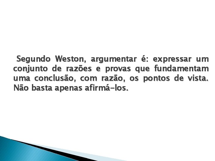 Segundo Weston, argumentar é: expressar um conjunto de razões e provas que fundamentam uma