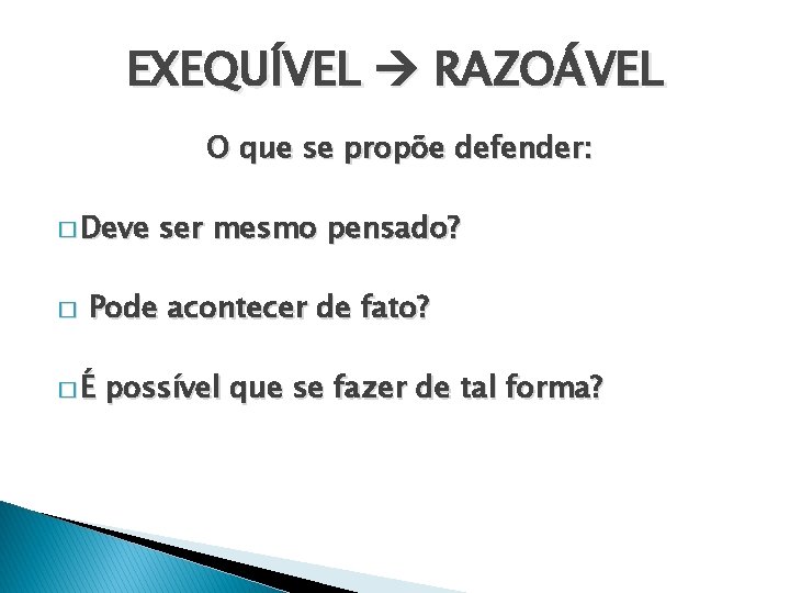 EXEQUÍVEL RAZOÁVEL O que se propõe defender: � Deve � ser mesmo pensado? Pode