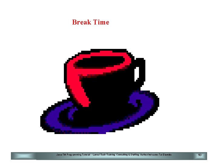 Break Time Java TM Programming. Tutorial - Lanrel Tech Training, Consulting & Staffing; Author/Instructor: