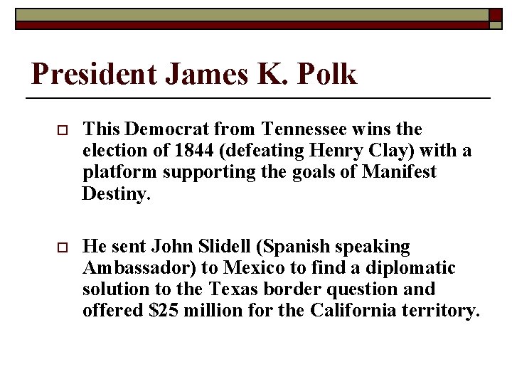 President James K. Polk o This Democrat from Tennessee wins the election of 1844