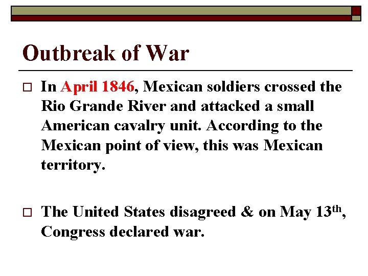 Outbreak of War o In April 1846, Mexican soldiers crossed the Rio Grande River