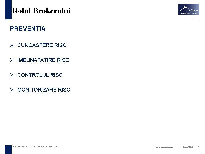 Rolul Brokerului PREVENTIA Ø CUNOASTERE RISC Ø IMBUNATATIRE RISC Ø CONTROLUL RISC Ø MONITORIZARE