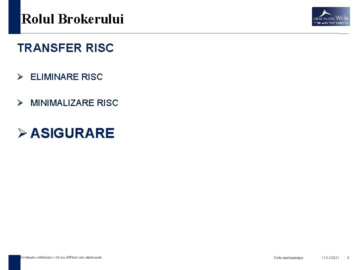 Rolul Brokerului TRANSFER RISC Ø ELIMINARE RISC Ø MINIMALIZARE RISC Ø ASIGURARE Document confidentiel