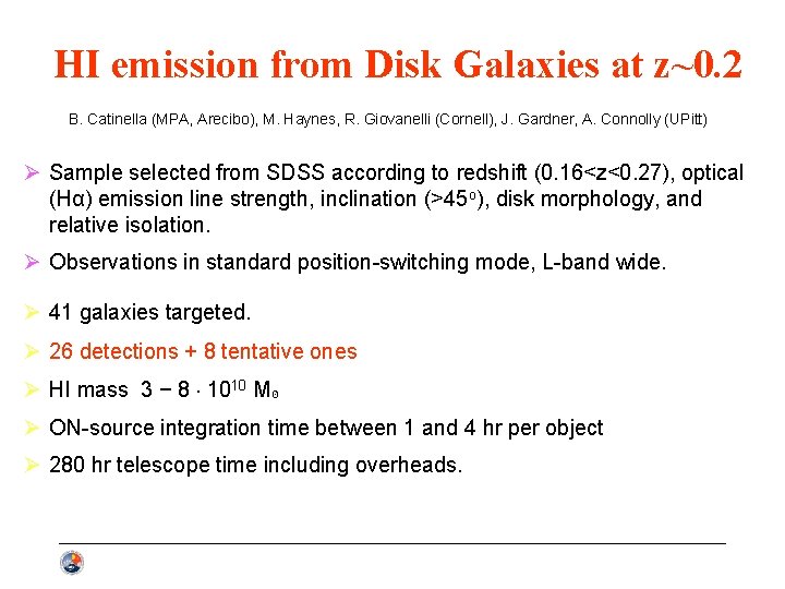 HI emission from Disk Galaxies at z~0. 2 B. Catinella (MPA, Arecibo), M. Haynes,