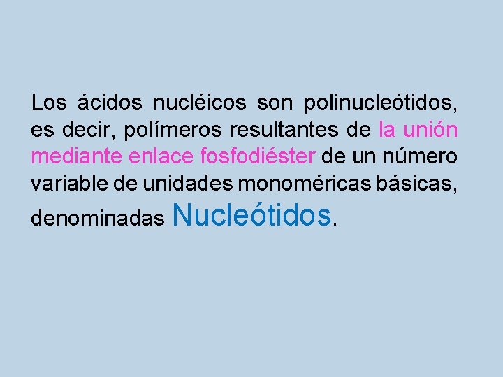 Los ácidos nucléicos son polinucleótidos, es decir, polímeros resultantes de la unión mediante enlace