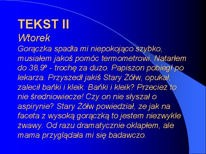 TEKST II Wtorek Gorączka spadła mi niepokojąco szybko, musiałem jakoś pomóc termometrowi. Natarłem do
