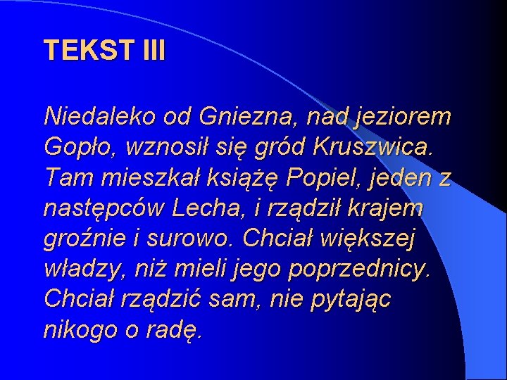 TEKST III Niedaleko od Gniezna, nad jeziorem Gopło, wznosił się gród Kruszwica. Tam mieszkał